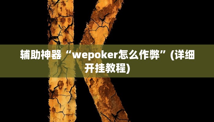 辅助神器“wepoker怎么作弊”(详细开挂教程) 辅助神器“wepoker怎么作弊”(详细开挂教程)