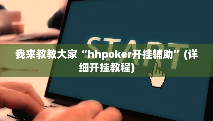 我来教教大家“hhpoker开挂辅助”(详细开挂教程)