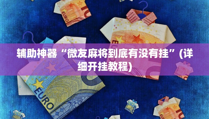 辅助神器“微友麻将到底有没有挂”(详细开挂教程)