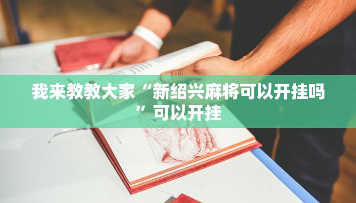 我来教教大家“新绍兴麻将可以开挂吗”可以开挂