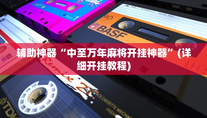 辅助神器“中至万年麻将开挂神器”(详细开挂教程)