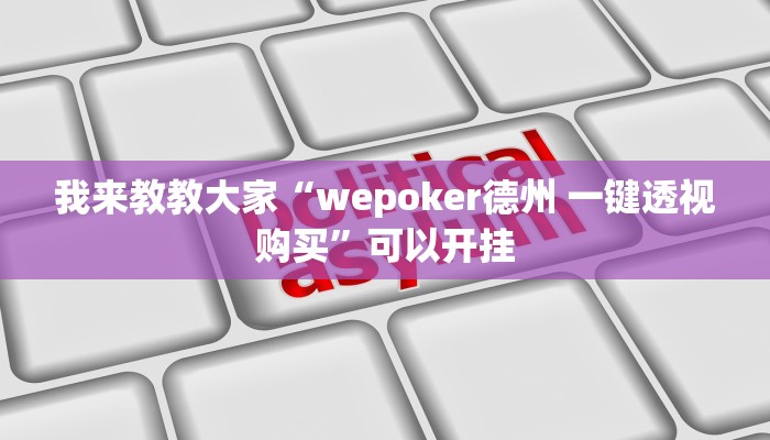 我来教教大家“wepoker德州 一键透视购买”可以开挂