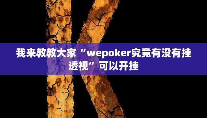 我来教教大家“wepoker究竟有没有挂透视”可以开挂