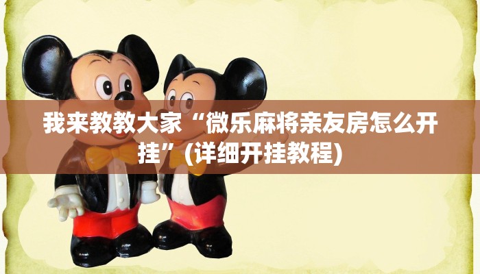 我来教教大家“微乐麻将亲友房怎么开挂”(详细开挂教程)