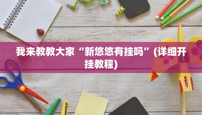 我来教教大家“新悠悠有挂吗”(详细开挂教程) 我来教教大家“新悠悠有挂吗”(详细开挂教程)