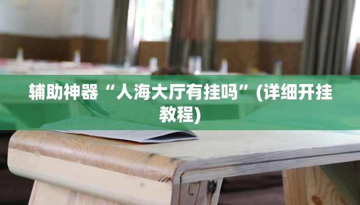 辅助神器“人海大厅有挂吗”(详细开挂教程)