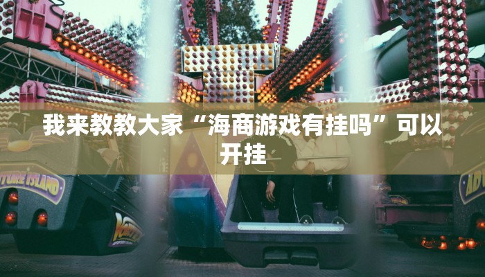 我来教教大家“海商游戏有挂吗”可以开挂