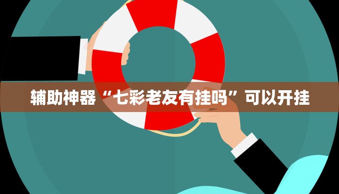 辅助神器“七彩老友有挂吗”可以开挂