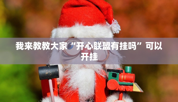 我来教教大家“开心联盟有挂吗”可以开挂