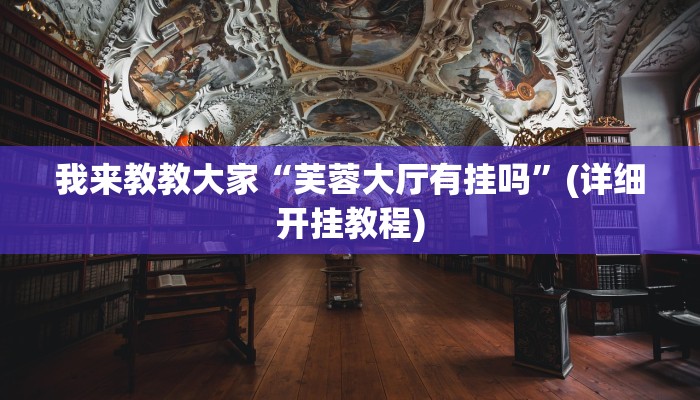 我来教教大家“芙蓉大厅有挂吗”(详细开挂教程)