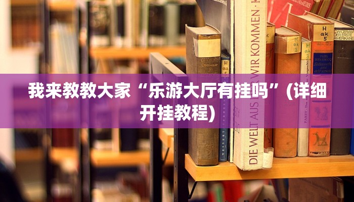 我来教教大家“乐游大厅有挂吗”(详细开挂教程)