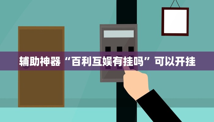 辅助神器“百利互娱有挂吗”可以开挂