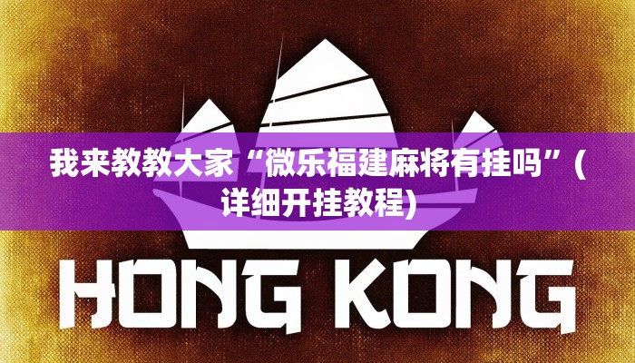 我来教教大家“微乐福建麻将有挂吗”(详细开挂教程) 我来教教大家“微乐福建麻将有挂吗”(详细开挂教程)