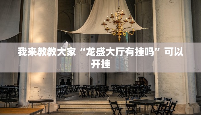 我来教教大家“龙盛大厅有挂吗”可以开挂 我来教教大家“龙盛大厅有挂吗”可以开挂