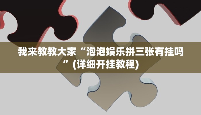 我来教教大家“泡泡娱乐拼三张有挂吗”(详细开挂教程)