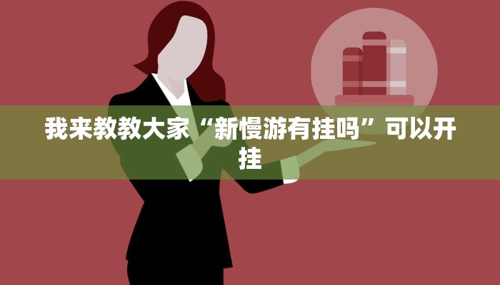 我来教教大家“新慢游有挂吗”可以开挂