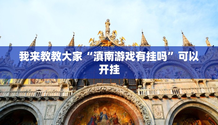 我来教教大家“滇南游戏有挂吗”可以开挂