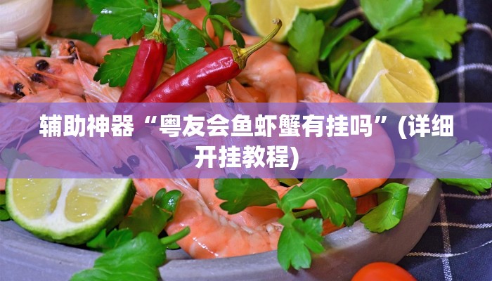 辅助神器“粤友会鱼虾蟹有挂吗”(详细开挂教程)