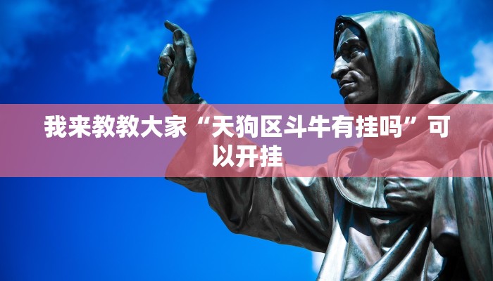 我来教教大家“天狗区斗牛有挂吗”可以开挂