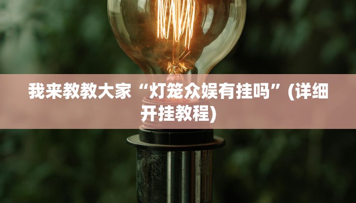 我来教教大家“灯笼众娱有挂吗”(详细开挂教程)