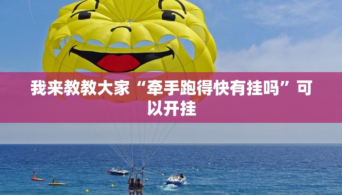 我来教教大家“牵手跑得快有挂吗”可以开挂 我来教教大家“牵手跑得快有挂吗”可以开挂