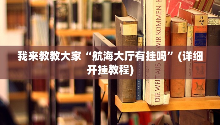 我来教教大家“航海大厅有挂吗”(详细开挂教程)