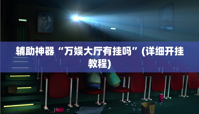 辅助神器“万娱大厅有挂吗”(详细开挂教程) 辅助神器“万娱大厅有挂吗”(详细开挂教程)