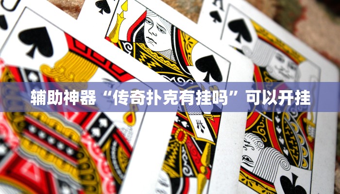 辅助神器“传奇扑克有挂吗”可以开挂