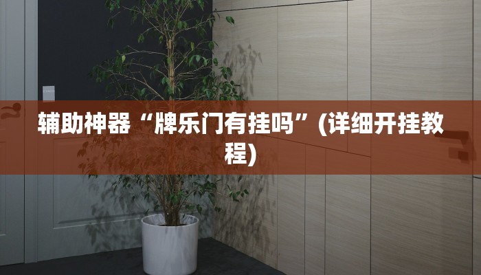 辅助神器“牌乐门有挂吗”(详细开挂教程)