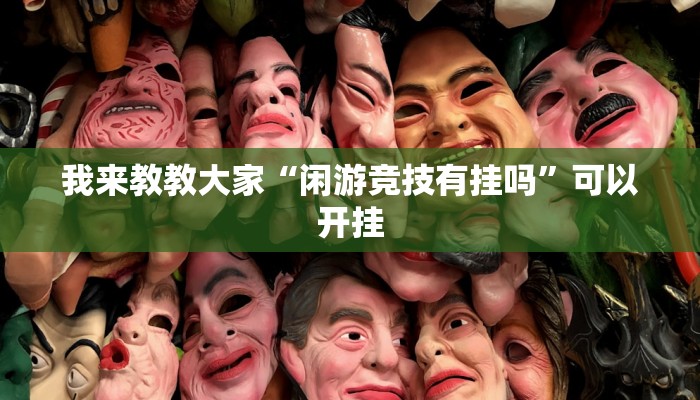 我来教教大家“闲游竞技有挂吗”可以开挂