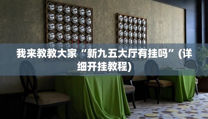 我来教教大家“新九五大厅有挂吗”(详细开挂教程)