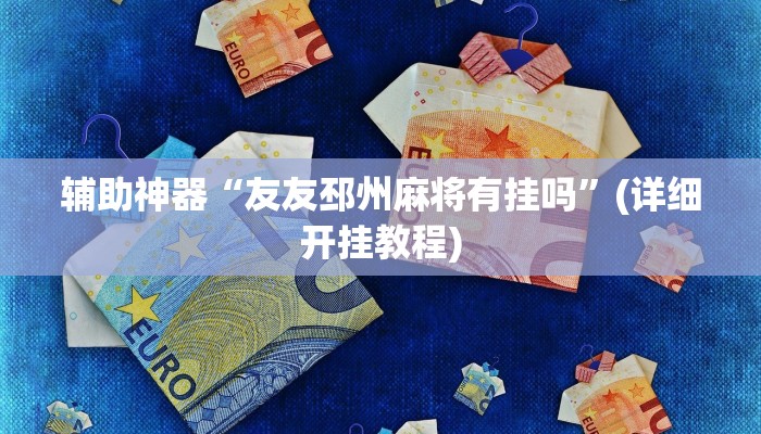 辅助神器“友友邳州麻将有挂吗”(详细开挂教程)