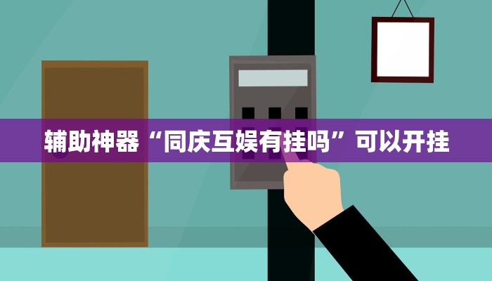 辅助神器“同庆互娱有挂吗”可以开挂