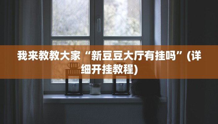 我来教教大家“新豆豆大厅有挂吗”(详细开挂教程) 我来教教大家“新豆豆大厅有挂吗”(详细开挂教程)