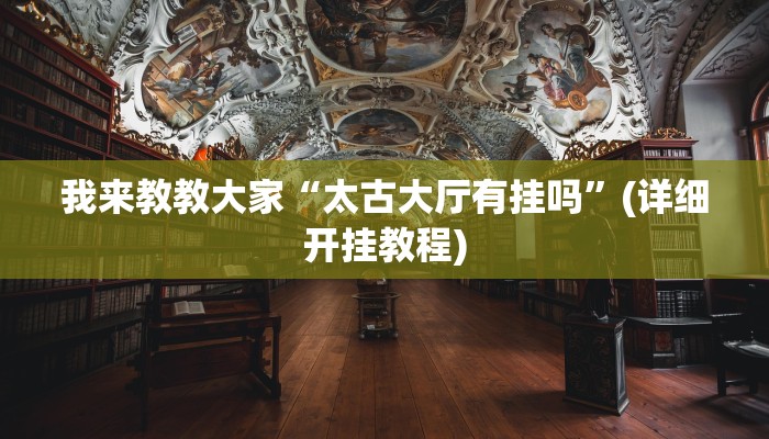 我来教教大家“太古大厅有挂吗”(详细开挂教程)