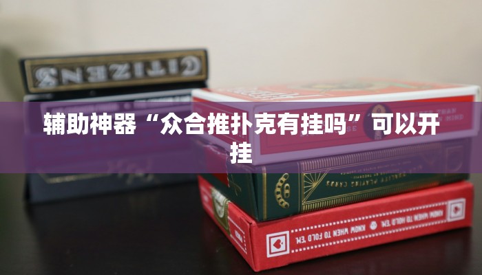 辅助神器“众合推扑克有挂吗”可以开挂