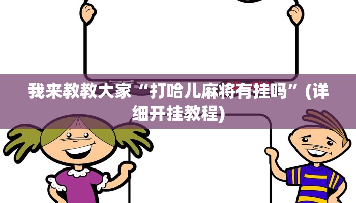 我来教教大家“打哈儿麻将有挂吗”(详细开挂教程)