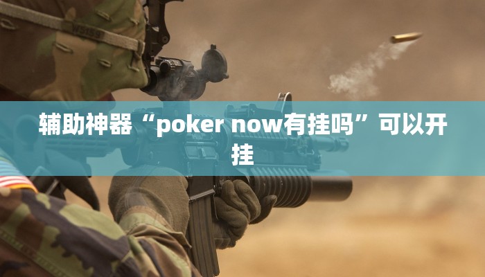 辅助神器“poker now有挂吗”可以开挂
