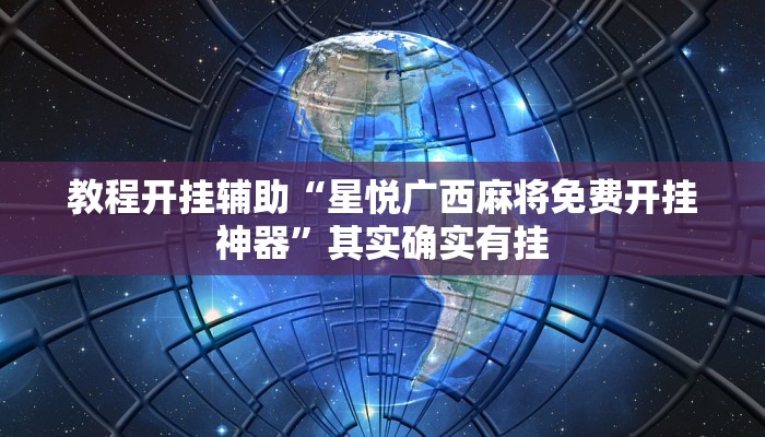 教程开挂辅助“星悦广西麻将免费开挂神器”其实确实有挂
