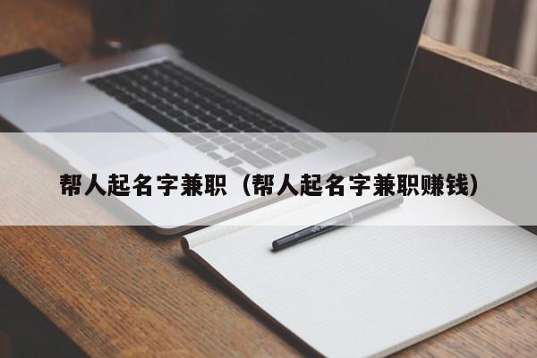 帮人起名字兼职(帮人起名字兼职赚钱)
